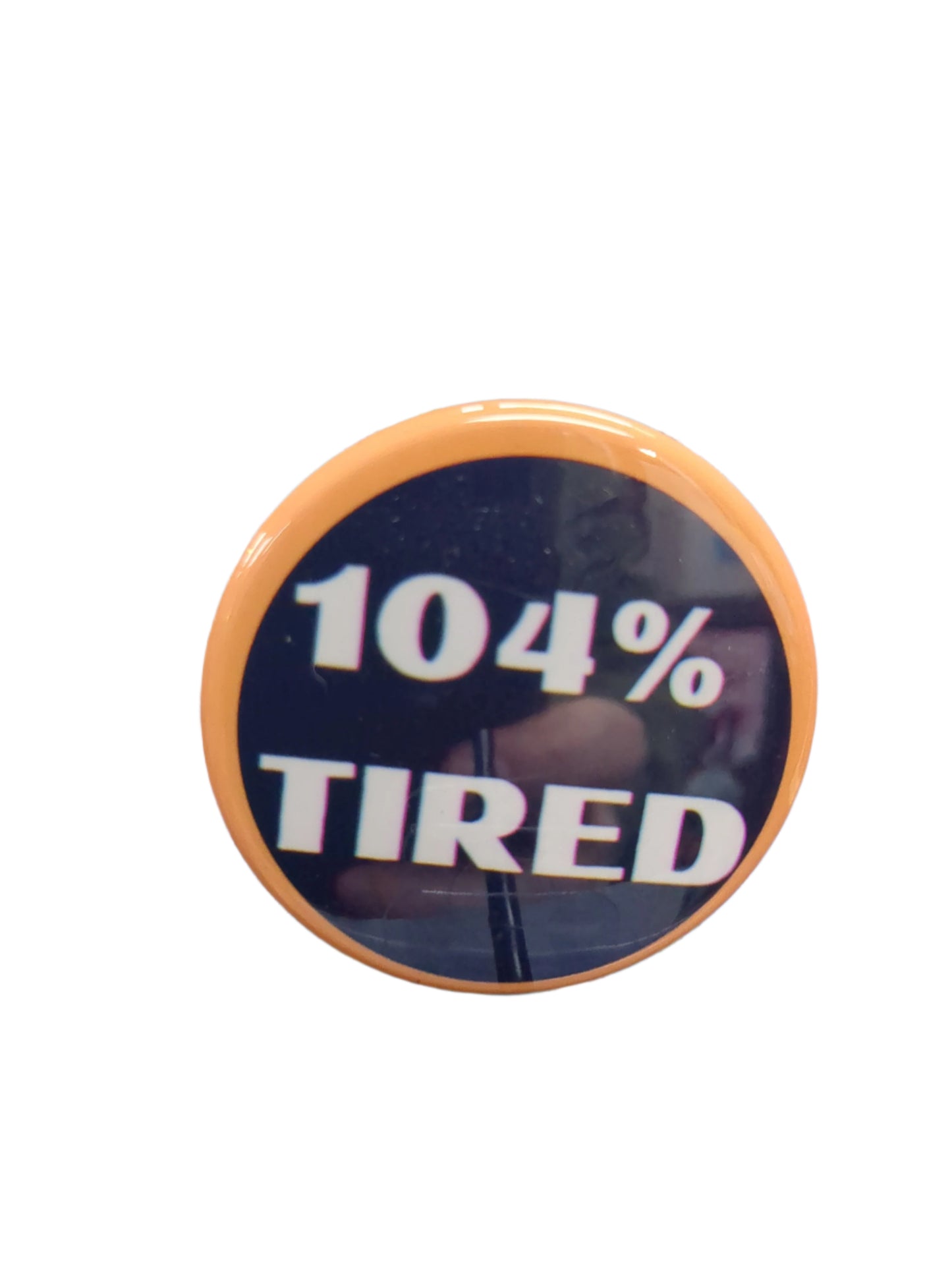 104% Tired 1.75" Button