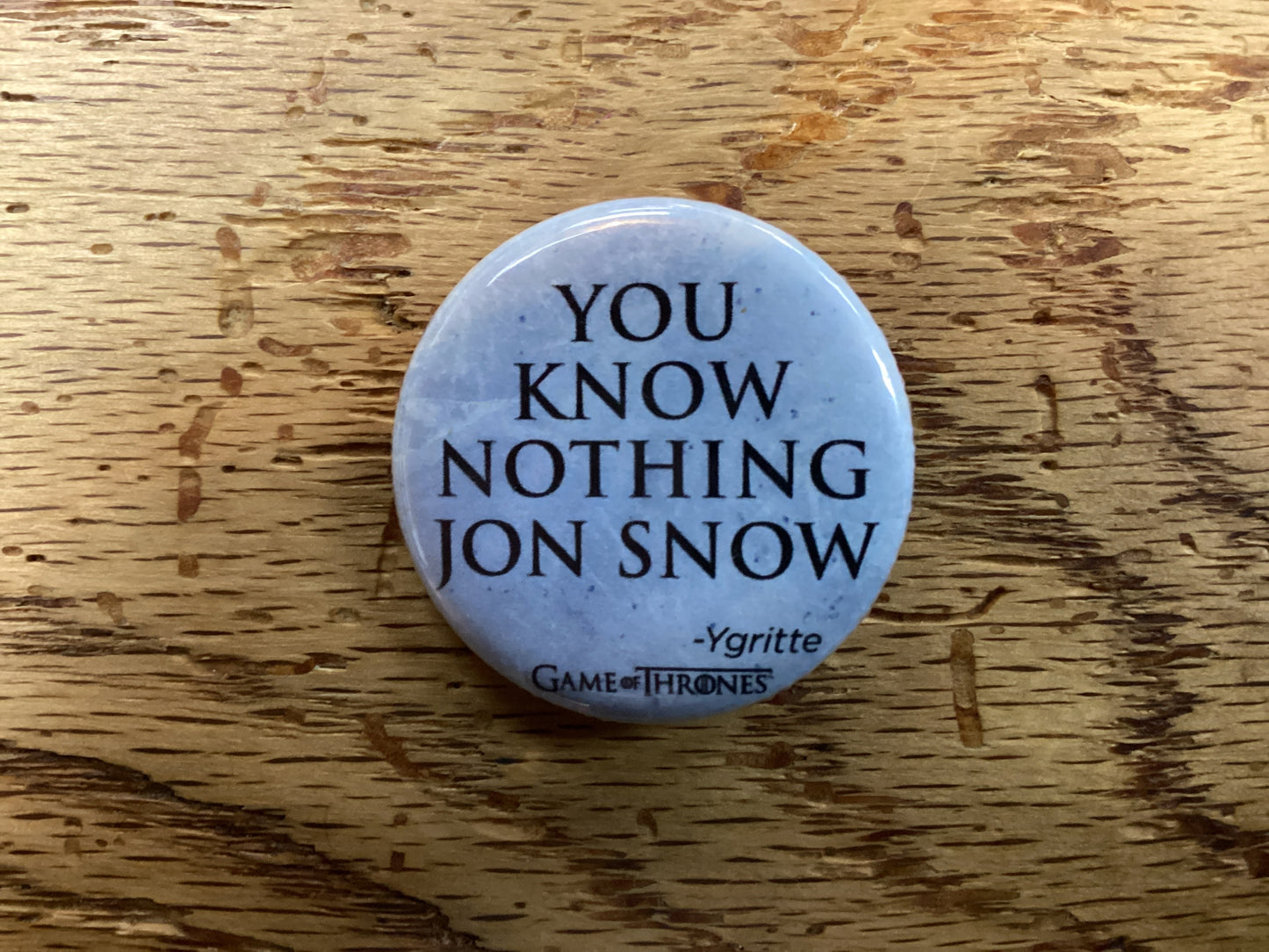 GOT YOU KNOW NOTHING J SNOW BUTTON