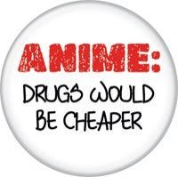 Anime: Drugs Would be Cheaper Button 1.25" - #shop_name Ata BoyButtons