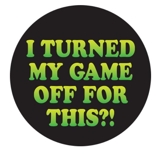 I Turned My Game Off For This 1.25" Button - #shop_name Kalan LpButtons