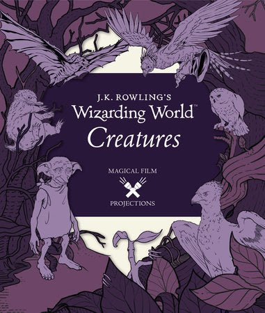 J.K. Rowling's Wizarding World: Magical Film Projections: Creatures - #shop_name Penguin Random HouseBooks