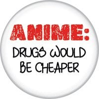 Anime: Drugs Would be Cheaper Button 1.25"